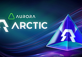 How will Arctic’s new innovation in DeFi space help Aurora’s Ecosystem