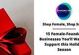 #ShopFemale, #ShopSmall: 15 Female-Founded Businesses You’ll Want to Support this Holiday Season