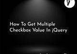 How To Get Multiple Checkbox Value In jQuery