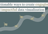 5 actionable ways to create engaging and impactful data visualization