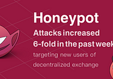 Honeypot attacks increased 6-fold in the past week, targeting new users of decentralized exchange