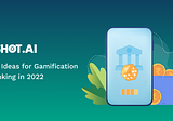 Top 4 Ideas For Gamification In Banking in 2022