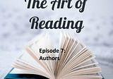 The Art of Reading — Part 7: Authors