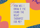 How Will I Know If I’ve Found the Right Therapist for Me?