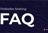 Frequently asked questions about Polkadot Staking.