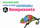 The ultimate guide on how to create customizable Angular components