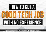 How To Get A Good Tech Job With No Experience