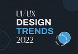 UI/UX Design Trends of 2022