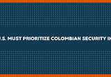 The U.S. Must Prioritize Colombian Security in 2022