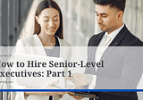 How to Hire Senior-Level Executives