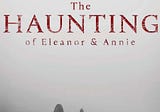 The Haunting of Eleanor and Annie
