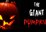 A scary story everyday til Halloween — The GIANT PUMPKIN
