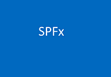SharePoint Framework (SPFx) — An Overview