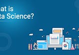 What is Data Science? — A Guide for Beginners