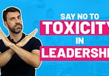 7 Ways Leaders Contribute to a Toxic Workplace Environment