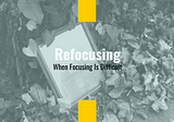 Refocusing (When Focusing Is Difficult)