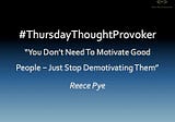 You Don’t Need To Motivate Good People… Just Stop Demotivating Them!