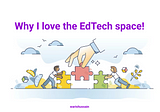 Why I love EdTech space