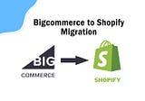 Ultimate Guide To BigCommerce to Shopify Migration