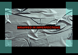 Wrapped in Imperfections