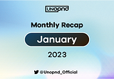 UNOPND Monthly Recap — January, 2023