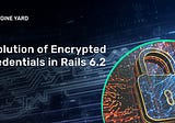 Evolution of Encrypted Credentials in Rails 6.2