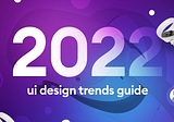 2022 UI design trends guide