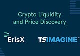 ErisX Crypto Liquidity and Price Discovery for TS Imagine Customers