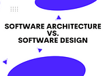 Difference between Software Architecture and Software Design
