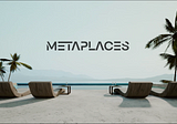 Everything you need to know about Metaplaces properties