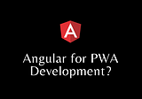 Is Angular Really a Great Choice for PWA Development? 🏆