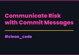 Communicate Risk with Git Commits