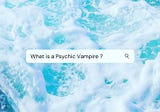 Psychic Vampires are ruining your life. Here is what you need to do now.