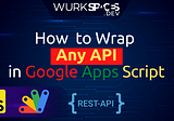 How to Build an API Wrapper in Google Apps Script