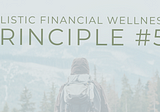 Holistic Financial Wellness Principles: Principle #5 — Hope for the Best, Prepare for the Worst