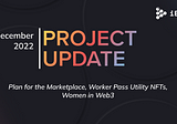 Project Update December 2022: The Future of the Marketplace, Worker Pass Utility NFTs, Women in…