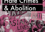 Hate Crimes & Abolition
