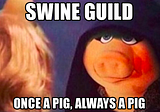 Swine Guild: Once a Pig, Always a Pig