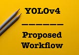 YOLOv4 — Version 3: Proposed Workflow