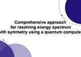 Comprehensive approach for resolving energy spectrum with symmetry using a quantum computer