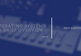 Operating Systems : A brief overview
