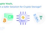 Crypto Vault, Is It a Safer Solution for Crypto Storage?