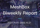 MeshBox Biweekly Report (2022.10.01–2022.10.21)
