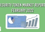 Security Token Market Report: February 2022
