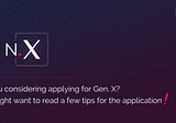 Are you considering applying for Gen. X? You might want to read a few tips for the application!