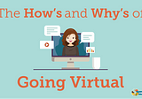 The How’s and Why’s of Going Virtual