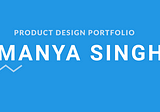 Product Design Portfolio| Manya Singh