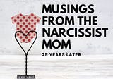 Musings From the Narcissist Mom 25 years later