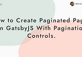 How to Create Paginated Pages on GatsbyJS with Pagination Controls