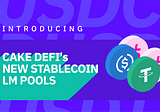 INTRODUCING CAKE DEFI’s NEW LM POOLS — Allocate funds now and earn rewards at around 30% APR
